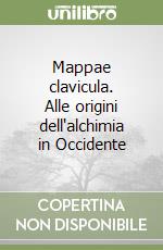 Mappae clavicula. Alle origini dell'alchimia in Occidente libro