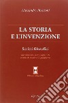 La storia e l'invenzione. Scritti filosofici libro