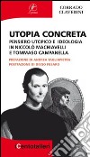 Utopia concreta. Pensiero utopico e ideologia in Niccolò Machiavelli e Tommaso Campanella libro