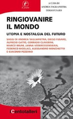 Ringiovanire il mondo. Utopia e nostalgia del futuro libro