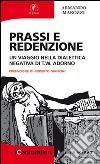 Prassi e redenzione. Un viaggio nella dialettica negativa di T. W. Adorno libro