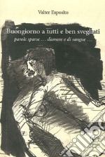 Buongiorno a tutti e ben svegliati. Parole sparse... d'amore e di sangue... libro