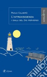 L'intransigenza. I gialli del Dio perverso libro