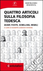 Quattro articoli sulla filosofia tedesca (Kant, Fichte, Schelling, Hegel) libro