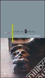 Il ghetto e i luoghi ebraici. Città di Padova. Ediz. italiana e inglese libro