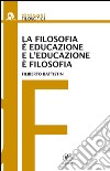 La filosofia è educazione e l'educazione è filosofia libro di Battistin Filiberto