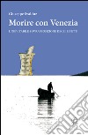 Morire con Venezia. L'inevitabile sovrapposizione degli effetti libro di Svalduz Giuseppe