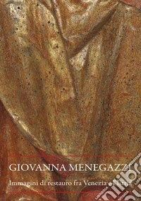 Giovanna Menegazzi. Immagini di restauro fra Venezia e l'Istria libro