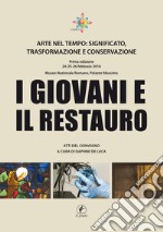 I giovani e il restauro. Arte nel tempo: significato, trasformazione e conservazione. Atti del Convegno (Roma, 24-25-26 febbraio 2016) libro