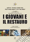 I giovani e il restauro. Arte nel tempo: significato, trasformazione e conservazione. Atti del Convegno (Roma, 24-25-26 febbraio 2016) libro di De Luca D. (cur.)