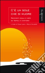 C'è un sole che si muore. Racconti gialli e neri di Napoli e dintorni libro