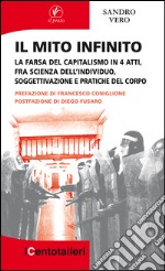 Il mito infinito. La farsa del capitalismo in 4 atti, fra scienza dell'individuo, soggettivazione e pratiche del corpo libro