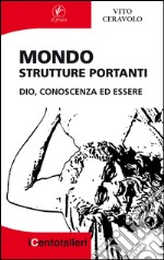 Mondo. Strutture portanti. Dio, conoscenza ed essere libro