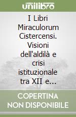 I Libri Miraculorum Cistercensi. Visioni dell'aldilà e crisi istituzionale tra XII e XIII secolo