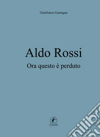 Aldo Rossi. Ora questo è perduto