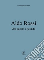 Aldo Rossi. Ora questo è perduto