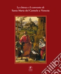 La Chiesa e il Convento di Santa Maria del Carmelo a Venezia libro