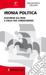 Ironia politica. Discorso sul riso e sulle sue conseguenze libro