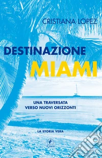 Destinazione Miami. Una traversata verso nuovi orizzonti libro