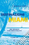Destinazione Miami. Una traversata verso nuovi orizzonti libro