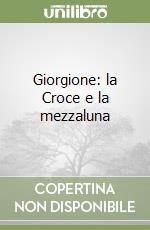 Giorgione: la Croce e la mezzaluna libro