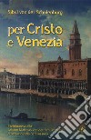 Per Cristo e Venezia. Il Feldmaresciallo Matthias von der Schulenburg al servizio delle Serenessima libro