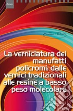 La verniciatura dei manufatti policromi: dalle vernici tradizionali alle resine a basso peso molecolare libro