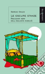 Le oscure stanze. Racconti neri dell'inquieta nobiltà libro