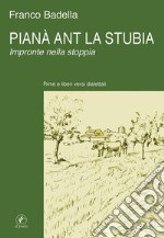 Pianà ant la stubia. Impronte nella stoppia libro