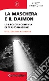 La maschera e il daimon. La filosofia come via di trasformazione libro