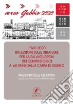 Verso Gubbio 2020. 1960-2020. Riflessioni sulle strategie per la salvaguardia dei centri storici a 60 anni dalla Carta di Gubbio. Riassunti delle relazioni libro