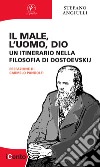 Il male, l'uomo, Dio. Un itinerario nella filosofia di Dostoevskij libro