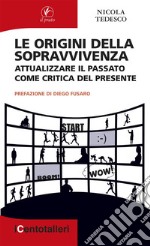 Le origini della sopravvivenza. Attualizzare il passato come critica del presente libro