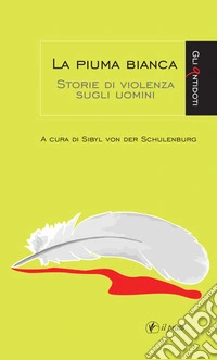 La piuma bianca. Storie di violenza sugli uomini libro