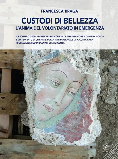 Custodi di bellezza. L'anima del volontariato in emergenza. Il recupero degli affreschi della chiesa di San Salvatore a Campi di Norcia e l'intervento di CHIEF-ets, forza internazionale di volontariato professionistico in scenari di emergenza