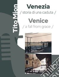 Venezia. Storia di una caduta. Ediz. italiana e inglese libro