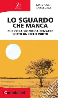 Lo sguardo che manca. Che cosa significa pensare sotto un cielo vuoto libro
