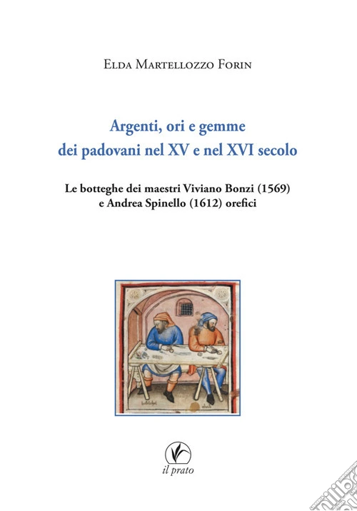 Argenti, ori e gemme dei padovani nel XV e nel XVI secolo. Le botteghe dei maestri Viviano Bonzi (1569) e Andrea Spinello (1612) orefici