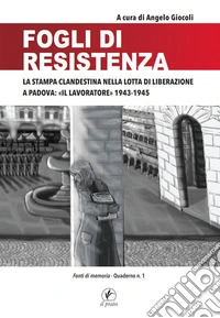 Fogli di Resistenza. La stampa clandestina nella lotta di liberazione a Padova: «Il lavoratore» 1943-1945