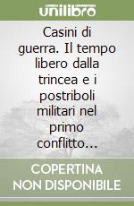 Casini di guerra. Il tempo libero dalla trincea e i postriboli militari nel primo conflitto mondiale libro