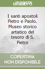 I santi apostoli Pietro e Paolo. Museo storico artistico del tesoro di S. Pietro libro