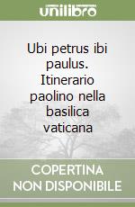 Ubi petrus ibi paulus. Itinerario paolino nella basilica vaticana libro