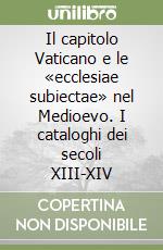 Il capitolo Vaticano e le «ecclesiae subiectae» nel Medioevo. I cataloghi dei secoli XIII-XIV libro