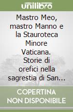 Mastro Meo, mastro Manno e la Stauroteca Minore Vaticana. Storie di orefici nella sagrestia di San Pietro fra XV e XVI secolo libro