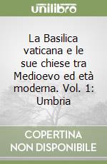 La Basilica vaticana e le sue chiese tra Medioevo ed età moderna. Vol. 1: Umbria libro