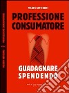 Professione consumatore. Guadagnare spendendo libro di Artibani Mauro