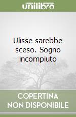 Ulisse sarebbe sceso. Sogno incompiuto libro