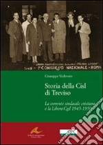 Storia della CISL di Treviso. La corrente sindacale cristiana e la libera CGIL 1945-1950 libro