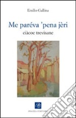 Me paréva 'pena jèri. Ciàcoe trevisane libro