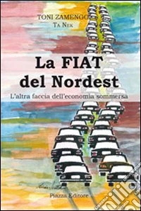 La Fiat del nordest. L'altra faccia dell'economia sommersa libro